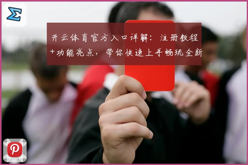 开云体育官方入口详解：注册教程+功能亮点，带你快速上手畅玩全新体验