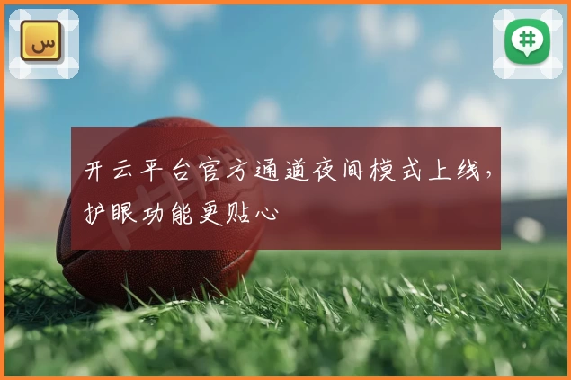 开云平台官方通道夜间模式上线,护眼功能更贴心