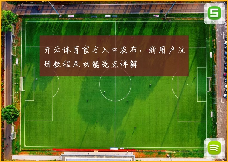开云体育官方入口发布，新用户注册教程及功能亮点详解