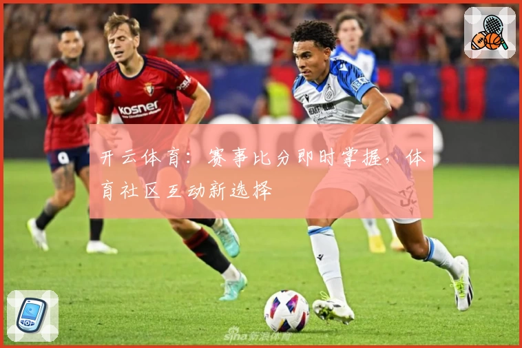 开云体育：赛事比分即时掌握，体育社区互动新选择
