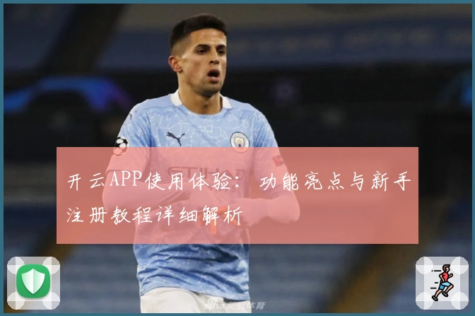 开云APP使用体验：功能亮点与新手注册教程详细解析
