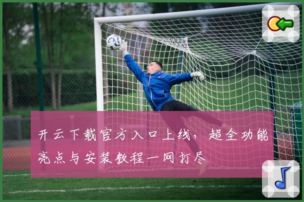 开云下载官方入口上线，超全功能亮点与安装教程一网打尽