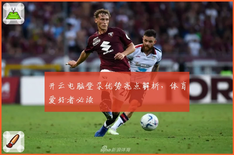 开云电脑登录优势亮点解析，体育爱好者必读