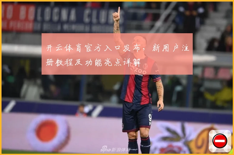 开云体育官方入口发布，新用户注册教程及功能亮点详解