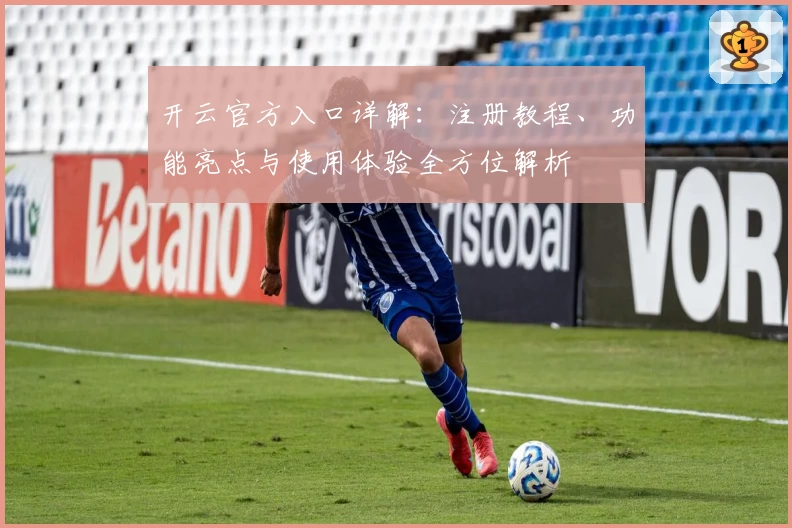 开云官方入口详解：注册教程、功能亮点与使用体验全方位解析