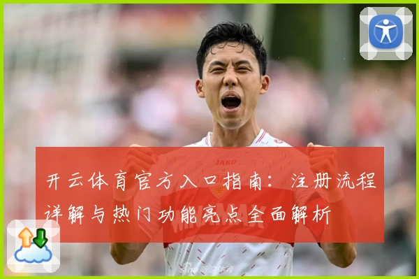 开云体育官方入口指南:注册流程详解与热门功能亮点全面解析