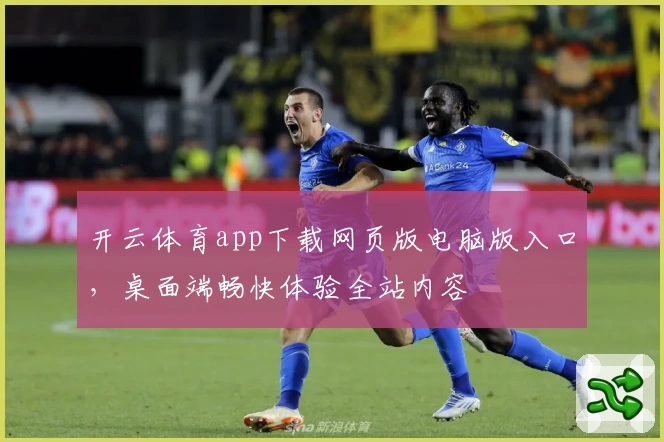 开云体育app下载网页版电脑版入口，桌面端畅快体验全站内容